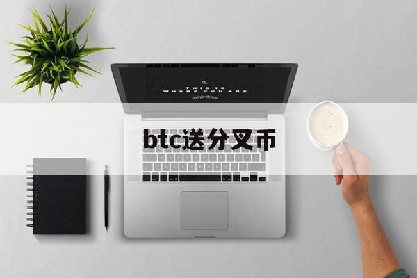 btc送分叉币(btc分叉bch)